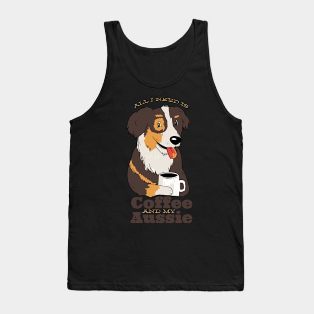 All I need is my Aussie and my Coffee Tank Top by Black Phoenix Designs